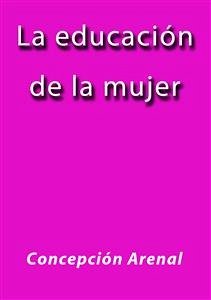 La educación de la mujer (eBook, ePUB) - Arenal, Concepción; Arenal, Concepción