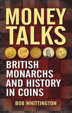 Money Talks: British Monarchs and History in Coins - Whittington, Bob