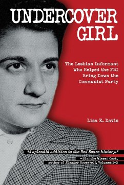 Undercover Girl: The Lesbian Informant Who Helped the FBI Bring Down the Communist Party - Davis, Lisa E.