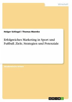 Erfolgreiches Marketing in Sport und Fußball. Ziele, Strategien und Potenziale - Schlegel, Holger;Mannke, Thomas