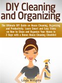 DIY Cleaning and Organizing: The Ultimate DIY Guide on House Cleaning, Organizing and Productivity. Learn Smart and Easy Tricks on How to Clean and Organize Your House in 3 Days with a Checklist (eBook, ePUB)