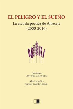 El peligro y el sueño : la escuela poética de Albacete, 2000-2016 - García Cerdán, Andrés