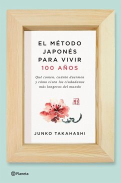 El método japonés para vivir 100 años : qué comen, cuánto duermen y cómo viven los ciudadanos más longevos del mundo - Takahashi, Junko