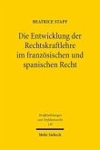 Die Entwicklung der Rechtskraftlehre im französischen und spanischen Recht Die Entwicklung der Rechtskraftlehre im französischen und spanischen Recht