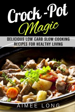 Crock-Pot Magic: Delicious Low Carb Slow Cooking Recipes for Healthy Living (eBook, ePUB) - Long, Aimee