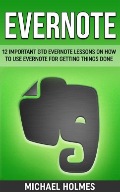 Evernote: 12 Important GTD Evernote Lessons On How To Use Evernote For Getting Things Done (eBook, ePUB) - Holmes, Michael