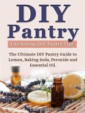 DIY Pantry: The Ultimate DIY Pantry Guide to Lemon, Baking Soda, Peroxide and Essential Oils. Life Saving DIY Pantry Tips. (eBook, ePUB)