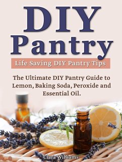 Cover DIY Pantry: The Ultimate DIY Pantry Guide to Lemon, Baking Soda, Peroxide and Essential Oils. Life Saving DIY Pantry Tips. (eBook, ePUB)