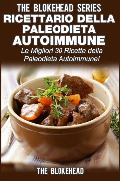 Ricettario della Paleodieta Autoimmune Le Migliori 30 Ricette della Paleodieta Autoimmune! (eBook, ePUB) - The Blokehead