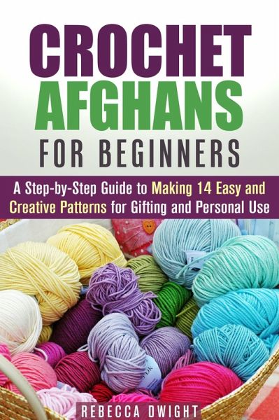 Crochet Afghans for Beginners: A Step-by-Step Guide to Making 14 Easy and Creative Patterns for Gifting and Personal Use! (DIY Projects) (eBook, ePUB) Crochet Afghans for Beginners: A Step-by-Step Guide to Making 14 Easy and Creative Patterns for Gifting and Personal Use! (DIY Projects) (eBook, ePUB)