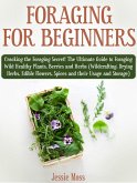 Foraging for Beginners: Cracking the Foraging Secret! The Ultimate Guide to Foraging Wild Healthy Plants, Berries and Herbs (Wildcrafting, Drying Herbs, Edible Flowers, Spices and their Usage) (eBook, ePUB)