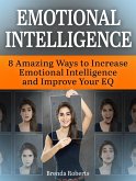 Emotional Intelligence: 8 Amazing Ways To Increase Emotional Intelligence and Improve your EQ (eBook, ePUB)