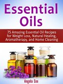 Essential Oil: 75 Amazing Essential Oil Recipes for Weight Loss, Natural Healing, Aromatherapy and Home Cleaning (eBook, ePUB)