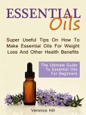 Essential Oils: The Ultimate Guide to Essential Oils for Beginners. Super useful Tips on How to Make Essential Oils for Weight Loss and Other Health Benefits. (eBook, ePUB)