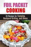 Foil Packet Cooking: 35 Easy and Tasty Recipes for Camping, Backyard Grilling, and Ovens (Quick and Easy Microwave Meals) (eBook, ePUB)