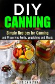 DIY Canning : Simple Recipes for Canning and Preserving Fruits, Vegetables and Meats (eBook, ePUB)