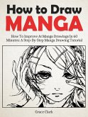 How to Draw Manga: Improve At Manga Drawings In 60 Minutes - A Step-By-Step Manga Drawing Tutorial (eBook, ePUB)