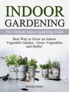 Cover Indoor Gardening: The Ultimate Indoor Gardening Guide - How to Grow the Indoor Vegetable Garden (eBook, ePUB)