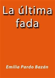 La ultima fada (eBook, ePUB) - Pardo Bazán, Emilia; Pardo Bazán, Emilia