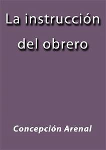 La instrucción del obrero (eBook, ePUB) - Arenal, Concepción; Arenal, Concepción