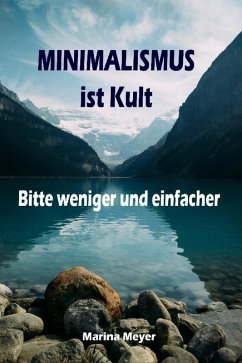 Minimalismus ist Kult...Bitte weniger und einfacher (eBook, ePUB) - Meyer, Marina
