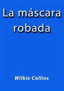 La mascara robada (eBook, ePUB) - Collins, Wilkie; Collins, Wilkie; Collins, Wilkie