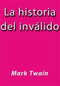 La historia del invalido (eBook, ePUB) - Twain, Mark; Twain, Mark; Twain, Mark