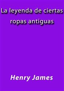 La leyenda de ciertas ropas antiguas (eBook, ePUB) - James, Henry