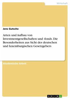 Arten und Aufbau von Investmentgesellschaften und -fonds. Die Besonderheiten aus Sicht des deutschen und luxemburgischen Gesetzgebers - Gutsche, Jens