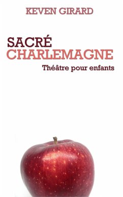 Sacré Charlemagne (théâtre pour enfants) (eBook, ePUB) - Girard, Keven