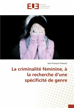 La criminalité féminine, à la recherche d¿une spécificité de genre - Visseaux, Jean-François