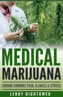 Medical Marijuana: Curing Chronic Pain, Illness and Stress (eBook, ePUB) - Hightower, Leroy