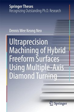 Ultraprecision Machining of Hybrid Freeform Surfaces Using Multiple-Axis Diamond Turning - Neo, Dennis Wee Keong