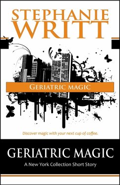 Geriatric Magic (Geriatric Magic: A New York Collection Short Story) (eBook, ePUB) - Writt, Stephanie