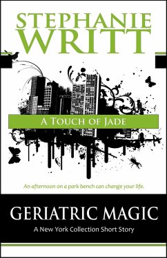 A Touch of Jade (Geriatric Magic: A New York Collection Short Story) (eBook, ePUB) - Writt, Stephanie