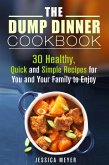 The Dump Dinner Cookbook: 30 Healthy, Quick and Simple Recipes for You and Your Family to Enjoy (eBook, ePUB)