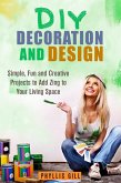 DIY Decoration and Design: Simple, Fun and Creative Projects to Add Zing to Your Living Space (DIY Design and Decor) (eBook, ePUB)