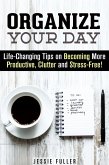 Organize Your Day: Life-Changing Tips on Becoming More Productive, Clutter- and Stress-Free (Effective Habits & Productivity) (eBook, ePUB)