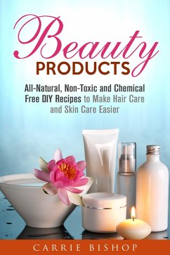 Cover Beauty Products: All-Natural, Non-Toxic and Chemical Free DIY Recipes to Make Hair Care and Skin Care Easier (Body Care) (eBook, ePUB)