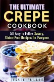 The Ultimate Crepe Cookbook: 50 Easy to Follow Savory, Gluten-Free Recipes for Everyone (Healthy Desserts) (eBook, ePUB)
