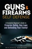 Guns & Firearms: Self-Defense A Complete Beginner's Guide to Firearms Safety, Gun Laws and Defending Your Family! (Self Defense Series) (eBook, ePUB)