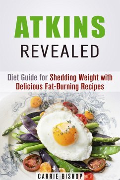 Atkins Revealed: Diet Guide for Shedding Weight with Delicious Fat-Burning Recipes (Special Dieting) (eBook, ePUB) - Bishop, Carrie