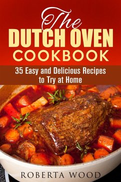 The Dutch Oven Cookbook: 35 Easy and Delicious Recipes to Try at Home (Dutch Oven Cooking) (eBook, ePUB) - Wood, Roberta