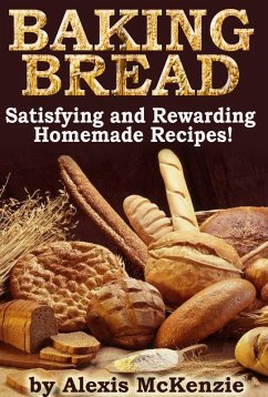 Baking Bread: Satisfying and Rewarding Homemade Recipes! (eBook, ePUB) - McKenzie, Alexis