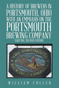 A History of Brewers in Portsmouth, Ohio with an Emphasis on the Portsmouth Brewing Company Part One - Cullen, William