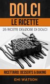 Dolci, Le Ricette: 25 Ricette Deliziose Di Dolci (Ricettario: Desserts & Baking) (eBook, ePUB)