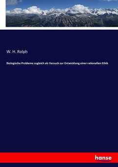 Biologische Probleme zugleich als Versuch zur Entwicklung einer rationellen Ethik - Rolph, W. H.