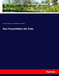 Das Frauenleben der Erde - Schweiger-Lerchenfeld, Amand Freiherr von