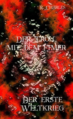 Der Troll mit dem Eimer - Der erste Weltkrieg (eBook, ePUB) - Charles, R.