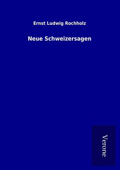 Neue Schweizersagen - Rochholz, Ernst Ludwig